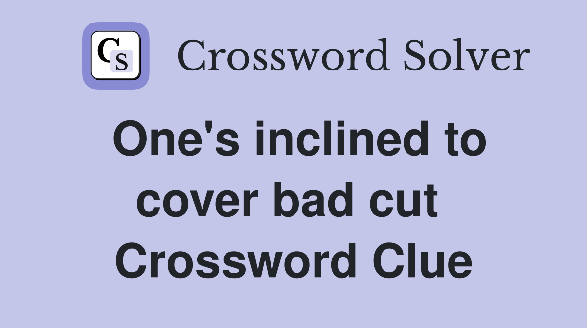 One's inclined to cover bad cut  Crossword Clue