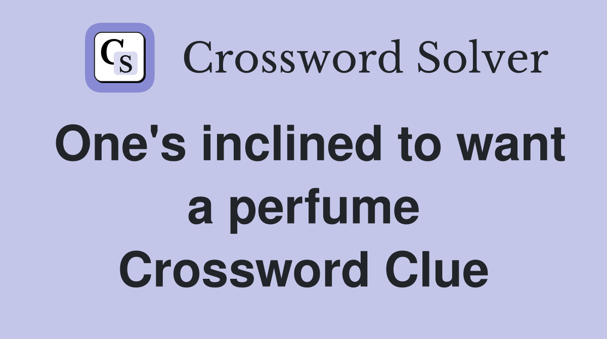 One's inclined to want a perfume Crossword Clue