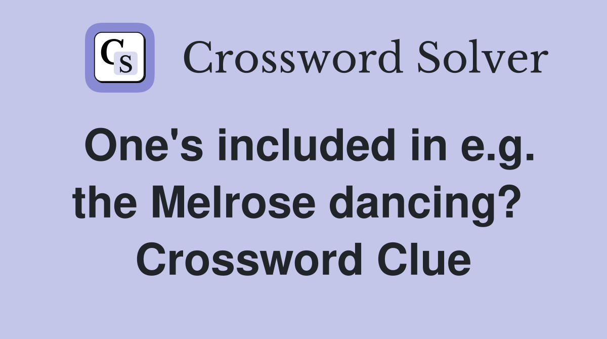 One's included in e.g. the Melrose dancing?  Crossword Clue