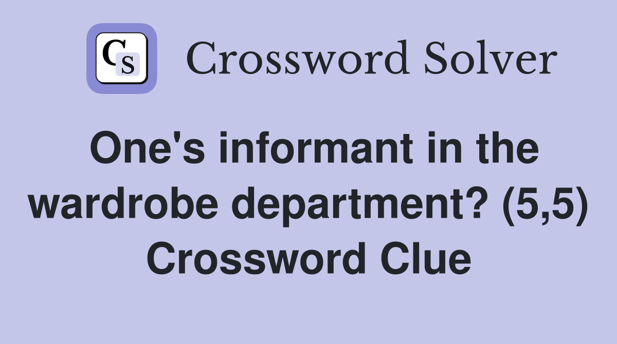 One's informant in the wardrobe department? (5,5) Crossword Clue