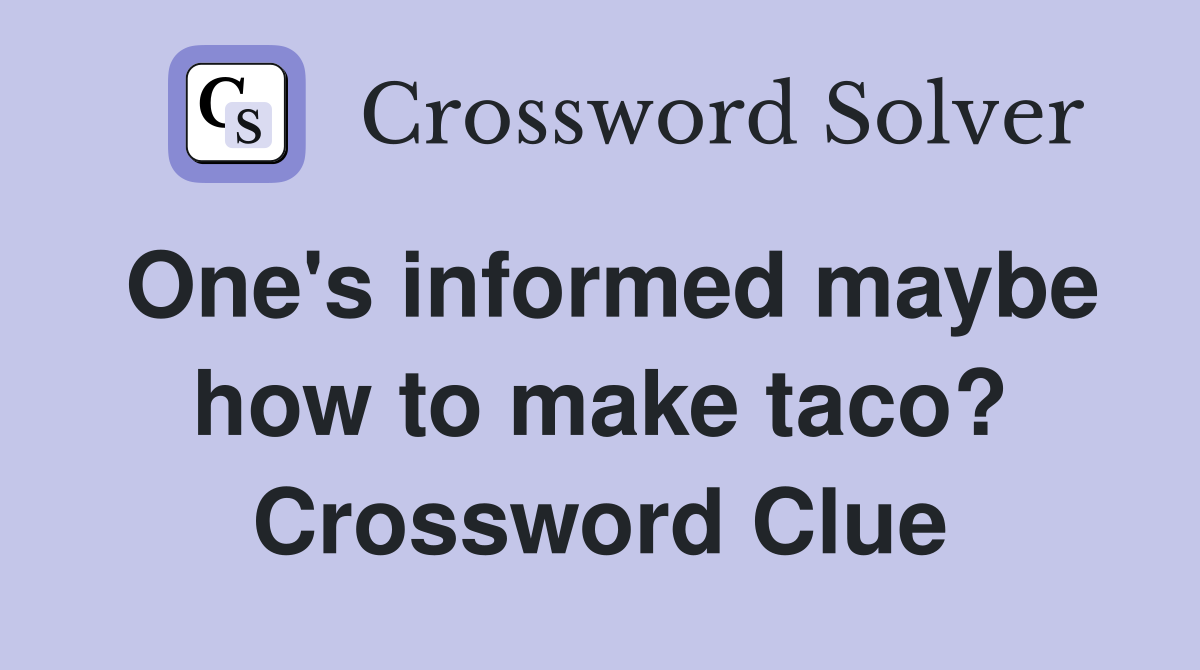 One's informed maybe how to make taco? Crossword Clue