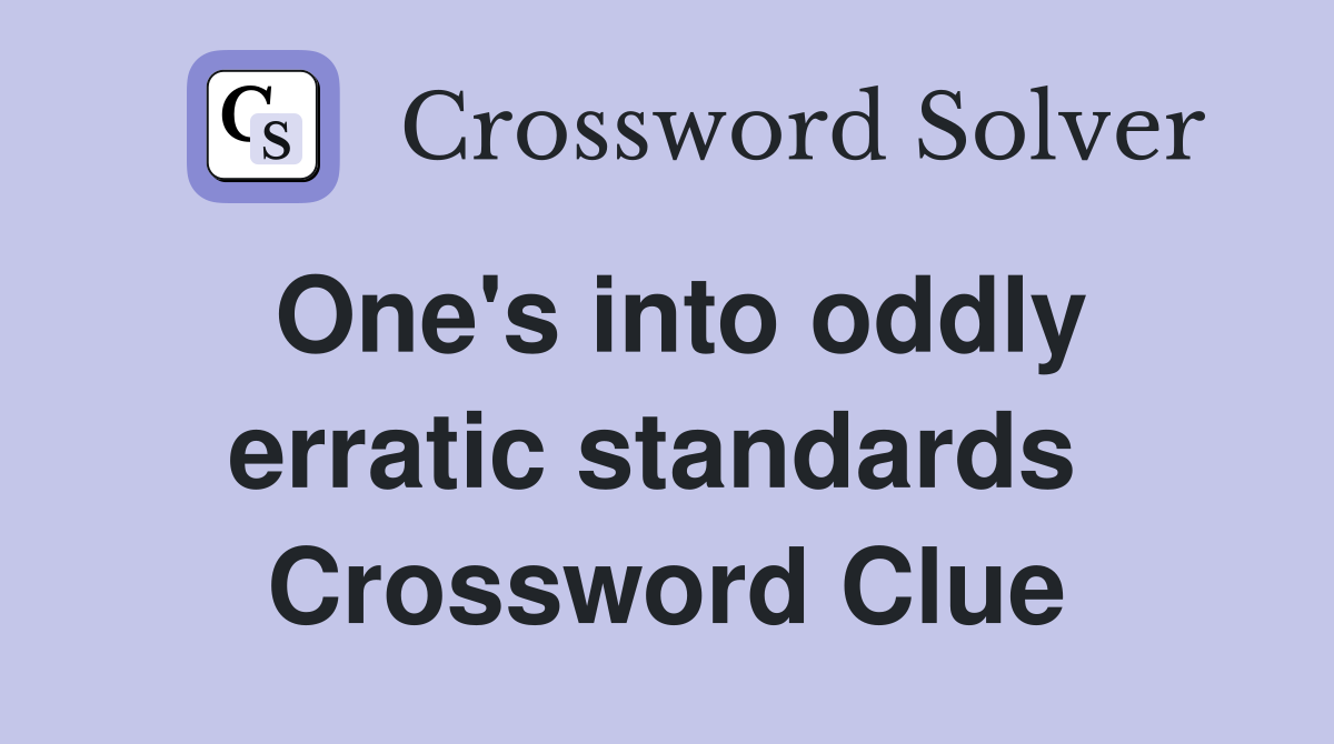 One's into oddly erratic standards  Crossword Clue