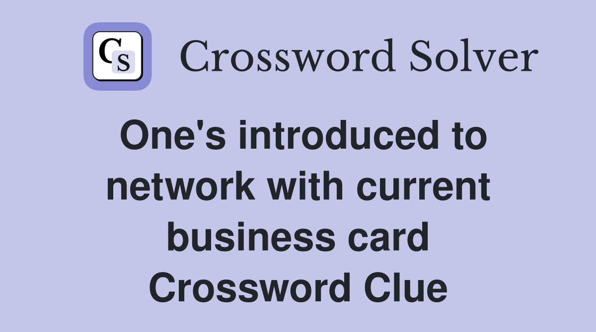 One's introduced to network with current business card Crossword Clue