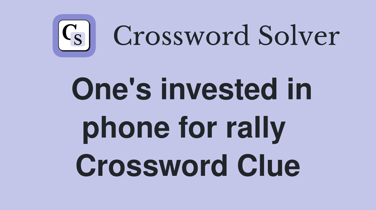 One's invested in phone for rally  Crossword Clue