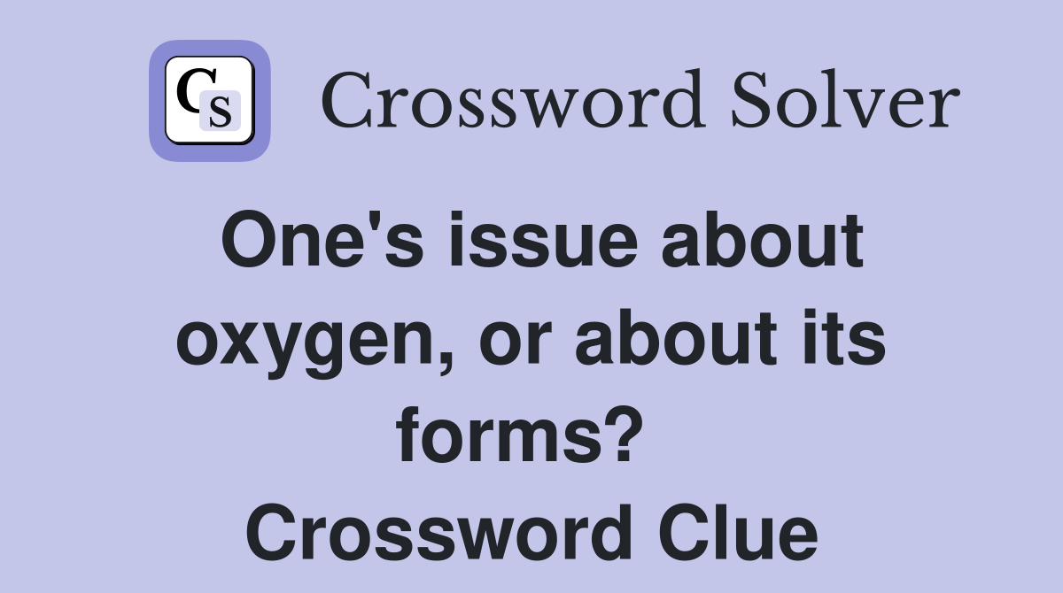 One's issue about oxygen, or about its forms?  Crossword Clue