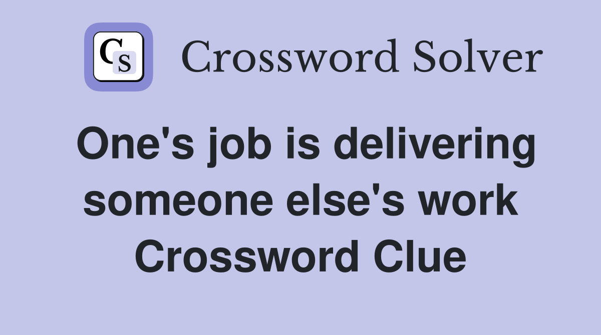 One's job is delivering someone else's work Crossword Clue
