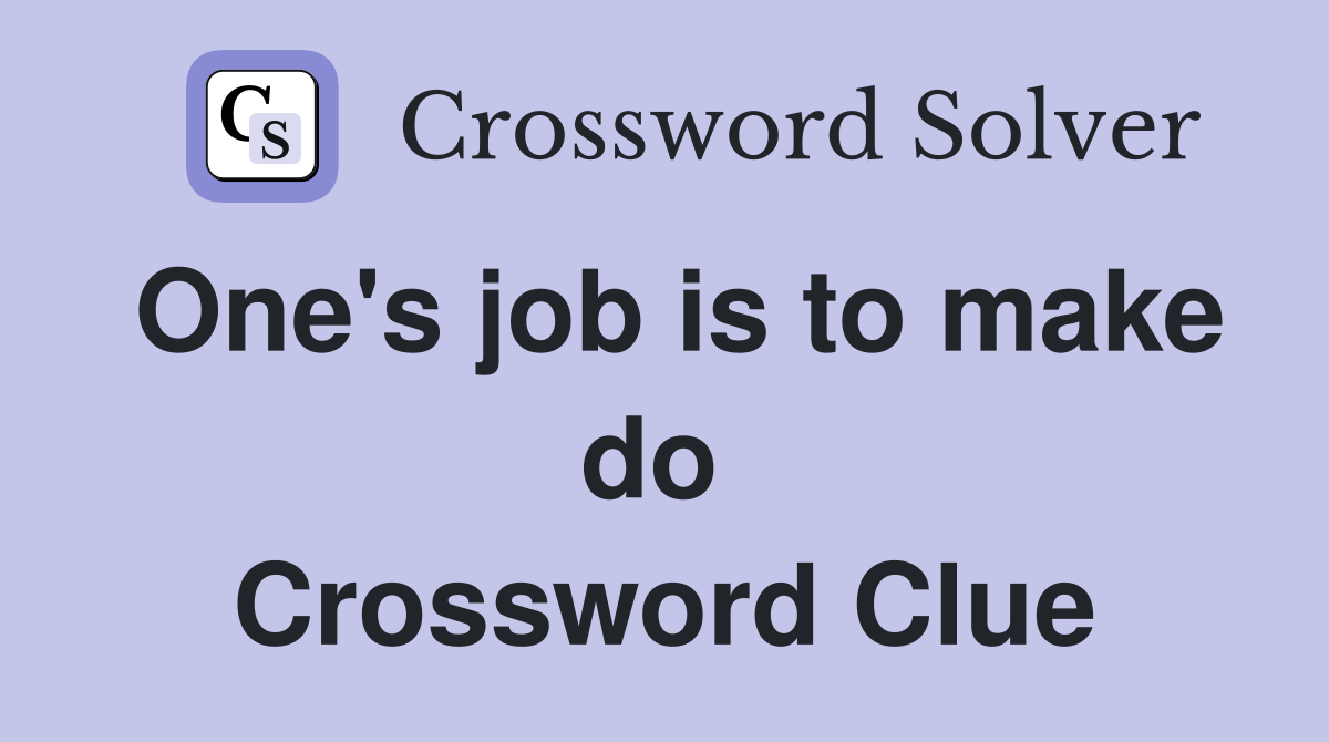 One's job is to make do  Crossword Clue