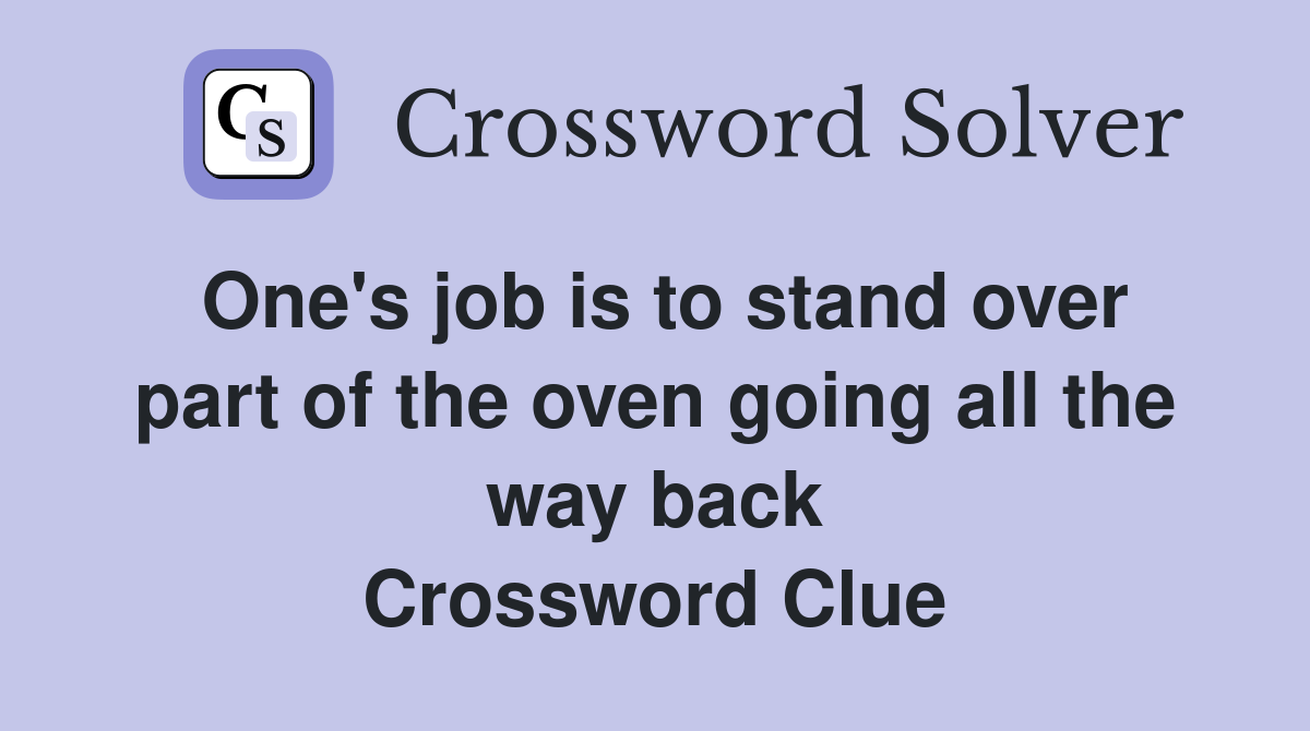 One's job is to stand over part of the oven going all the way back Crossword Clue