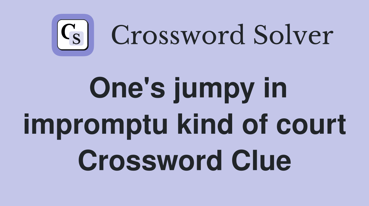 One's jumpy in impromptu kind of court Crossword Clue
