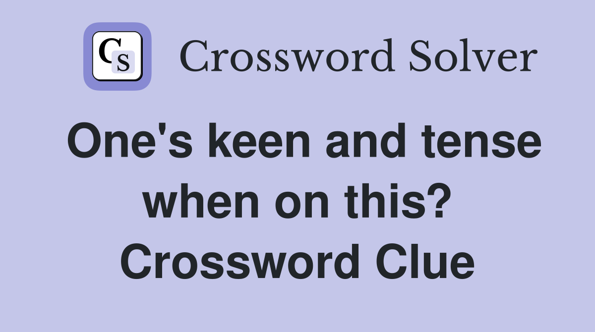 One's keen and tense when on this? Crossword Clue