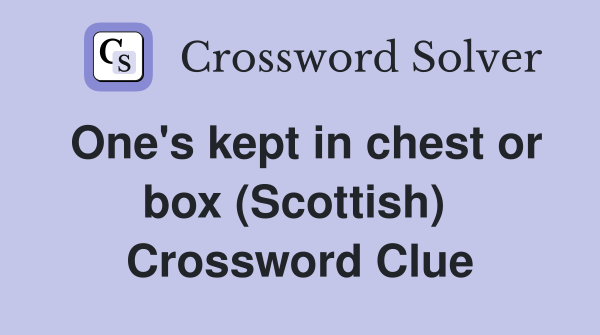 One's kept in chest or box (Scottish)  Crossword Clue