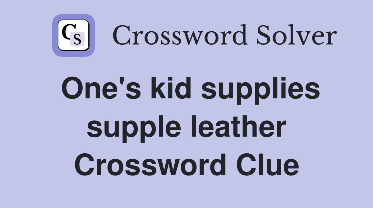 One's kid supplies supple leather Crossword Clue