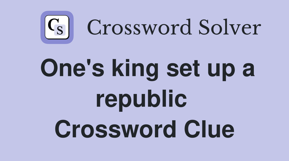 One's king set up a republic  Crossword Clue