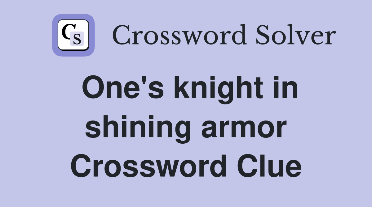 One's knight in shining armor Crossword Clue