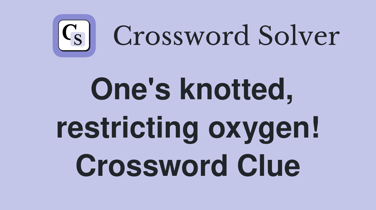 One's knotted, restricting oxygen! Crossword Clue