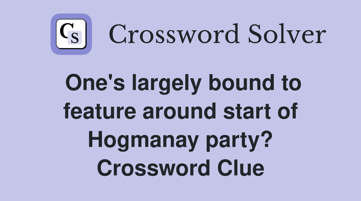 One's largely bound to feature around start of Hogmanay party? Crossword Clue
