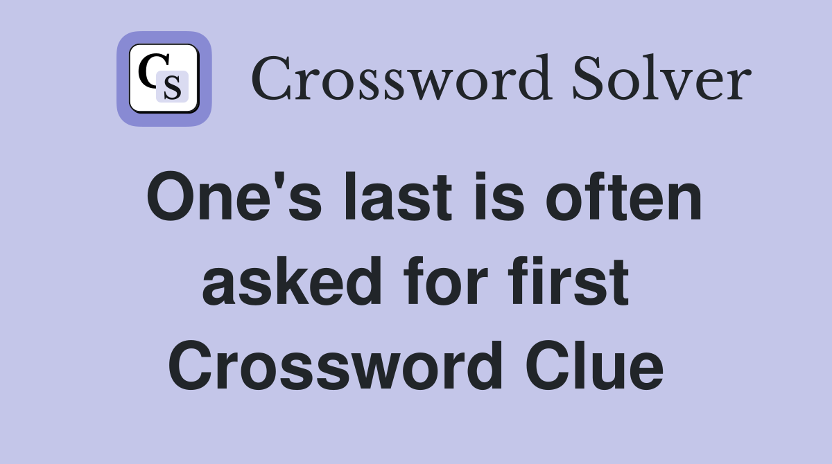 One's last is often asked for first Crossword Clue