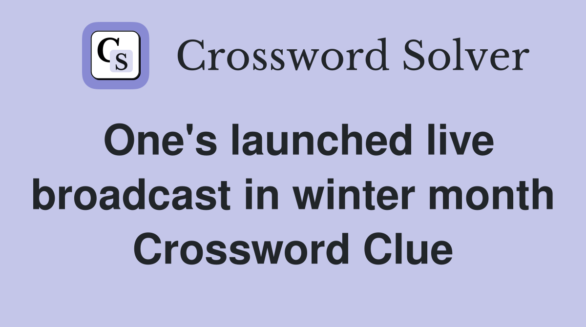 One's launched live broadcast in winter month Crossword Clue