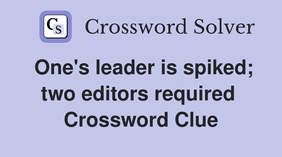 One's leader is spiked; two editors required  Crossword Clue