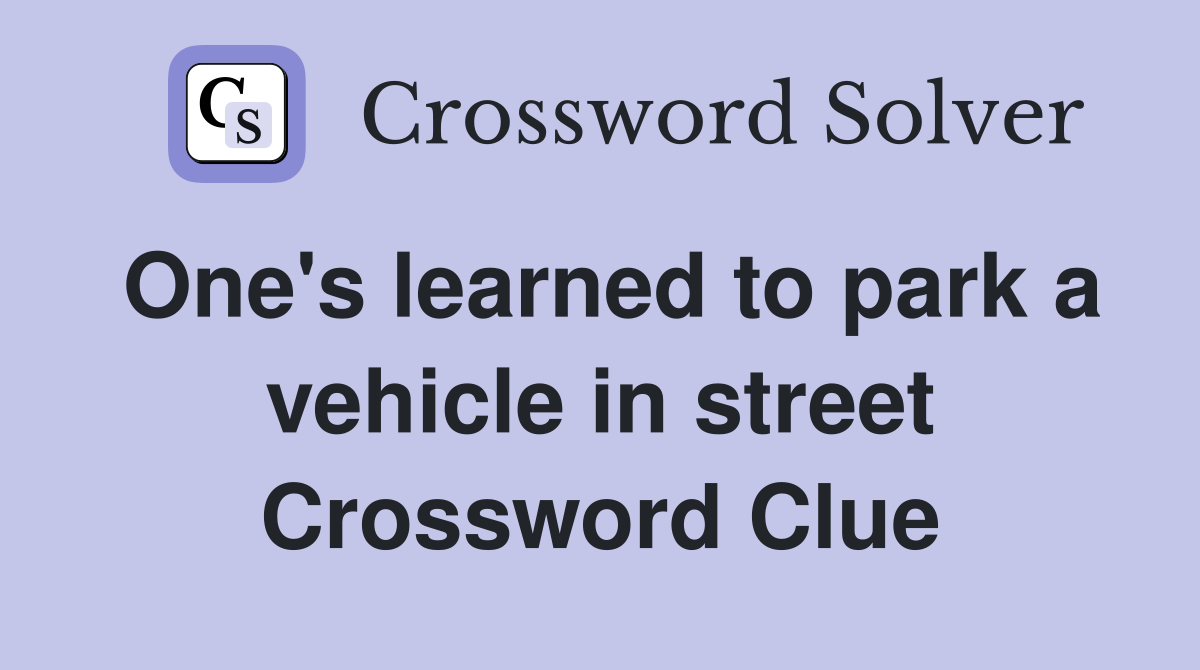 One's learned to park a vehicle in street Crossword Clue