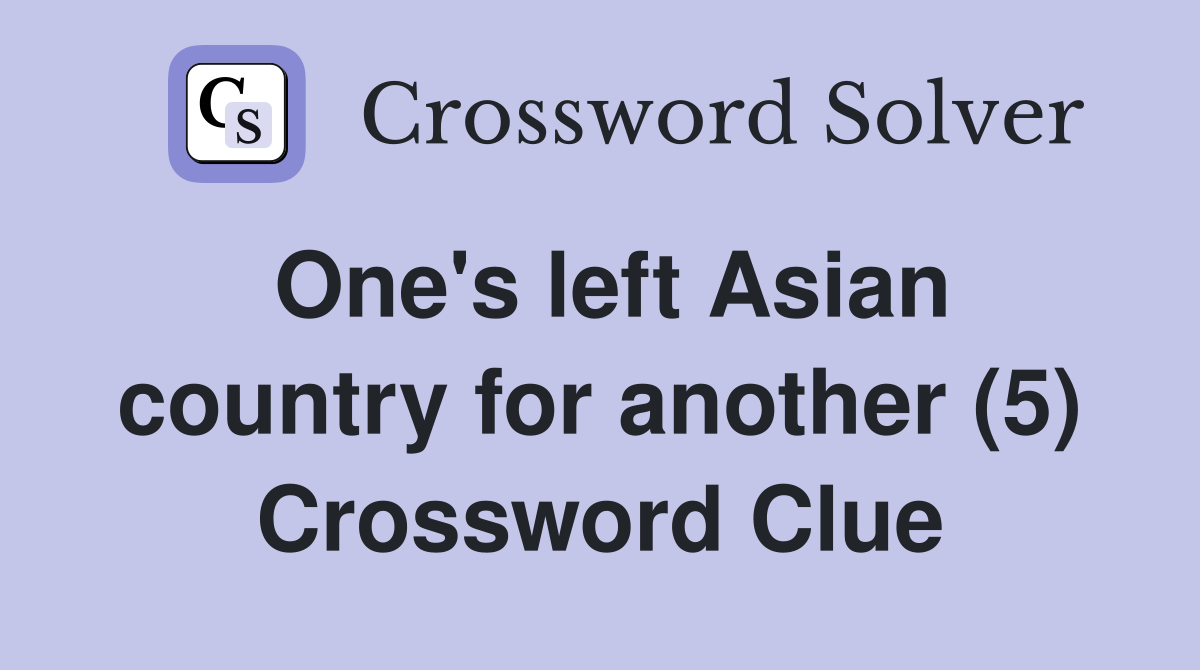 One's left Asian country for another (5) Crossword Clue