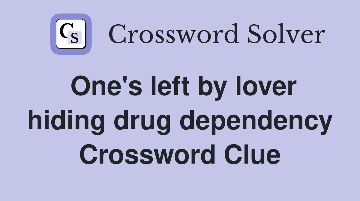 One's left by lover hiding drug dependency Crossword Clue