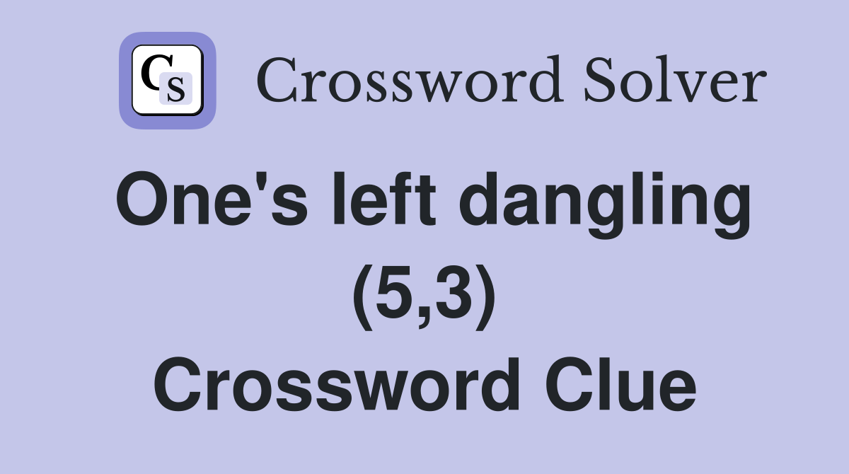 One's left dangling (5,3) Crossword Clue