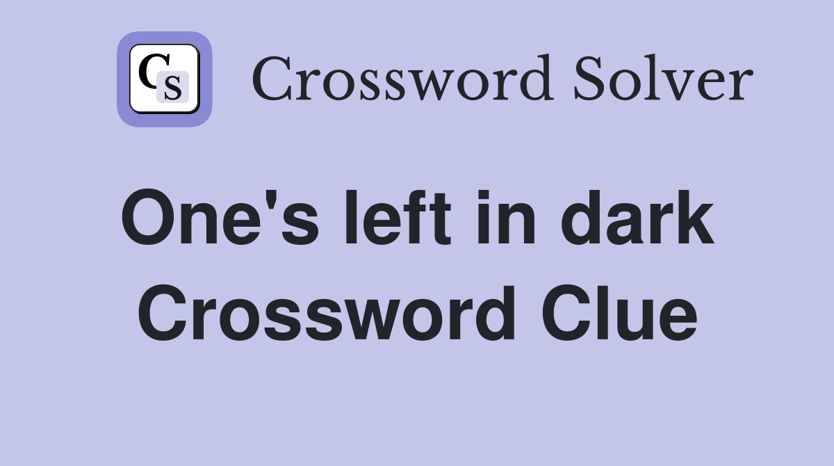 One's left in dark  Crossword Clue