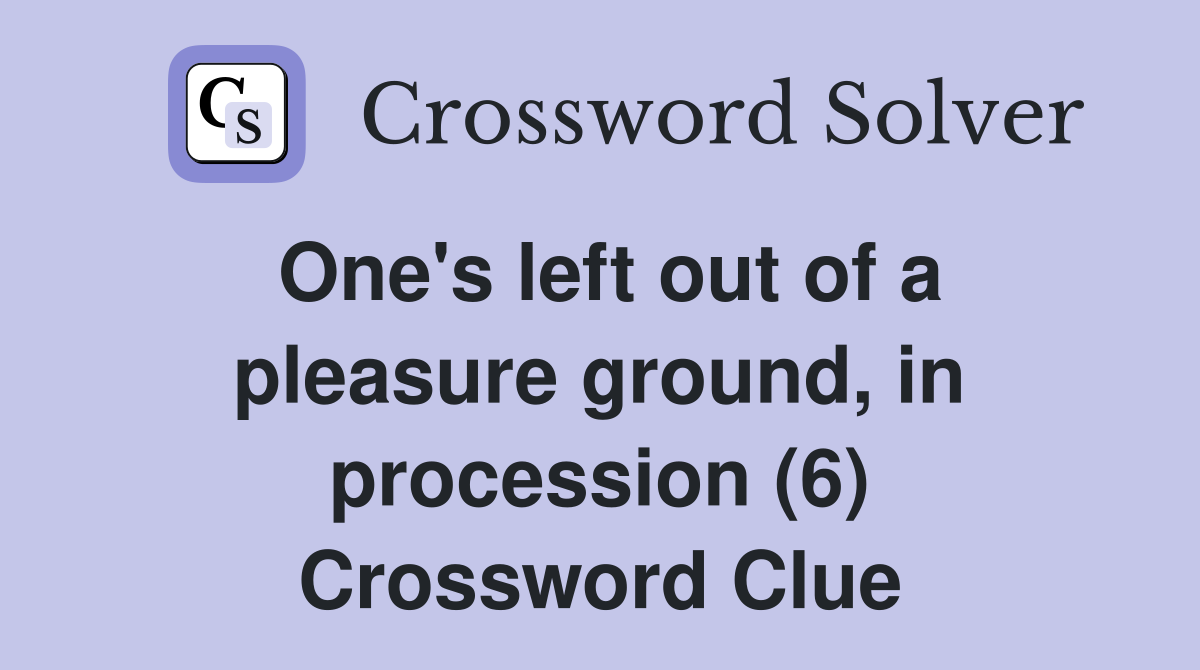 One's left out of a pleasure ground, in procession (6) Crossword Clue