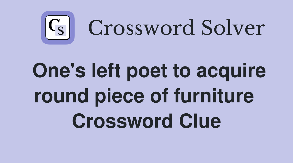 One's left poet to acquire round piece of furniture  Crossword Clue