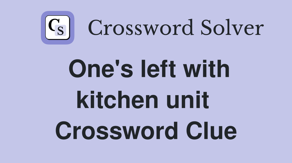 One's left with kitchen unit  Crossword Clue