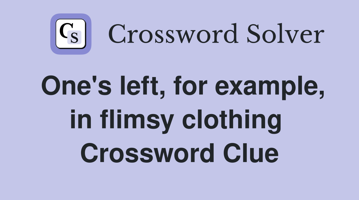 One's left, for example, in flimsy clothing  Crossword Clue