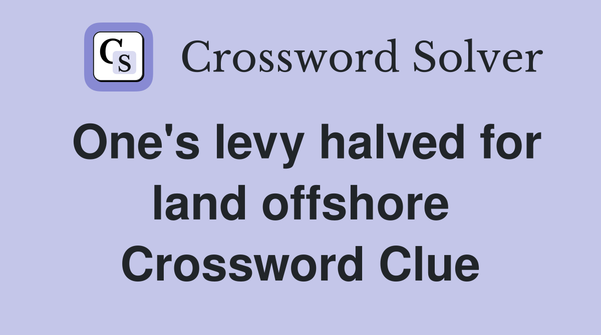 One's levy halved for land offshore Crossword Clue