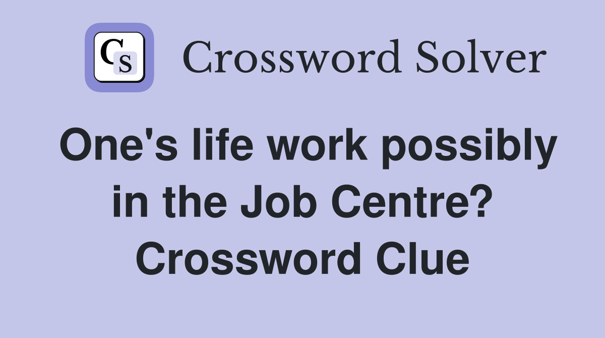 One's life work possibly in the Job Centre? Crossword Clue