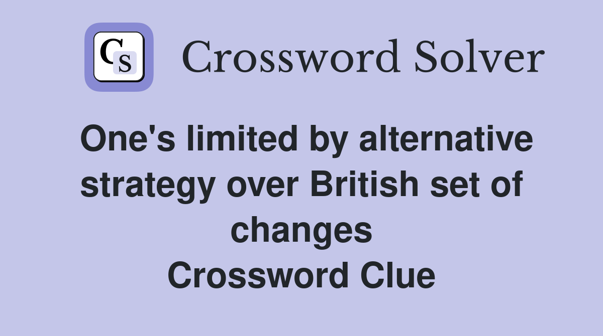 One's limited by alternative strategy over British set of changes Crossword Clue
