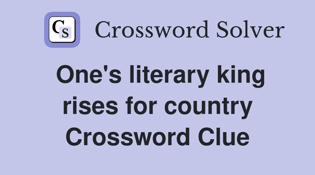 One's literary king rises for country Crossword Clue