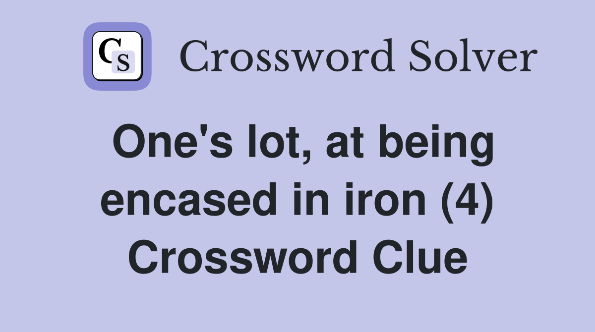 One's lot, at being encased in iron (4) Crossword Clue