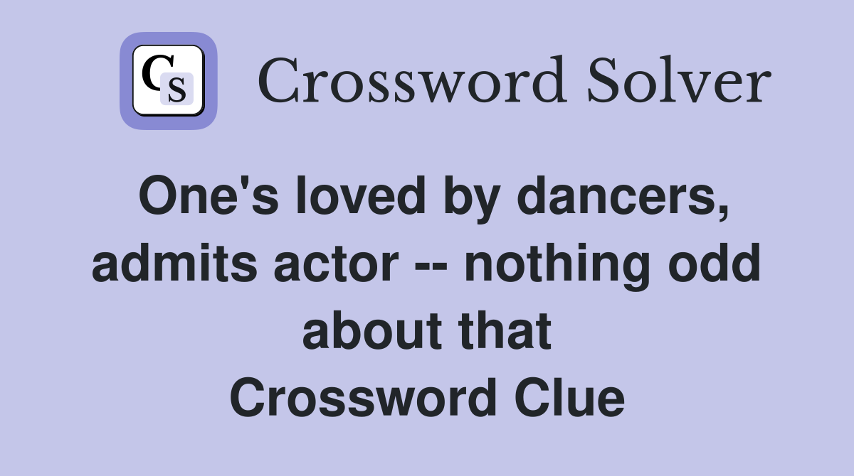 One's loved by dancers, admits actor -- nothing odd about that Crossword Clue