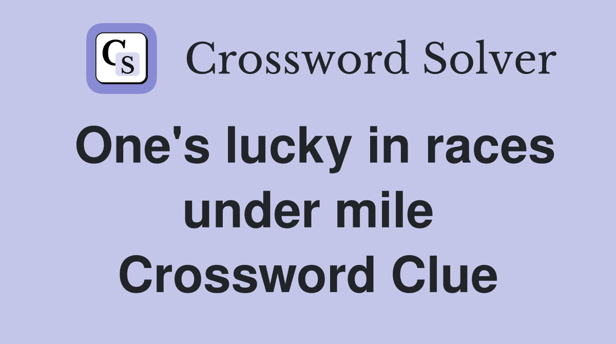 One's lucky in races under mile Crossword Clue