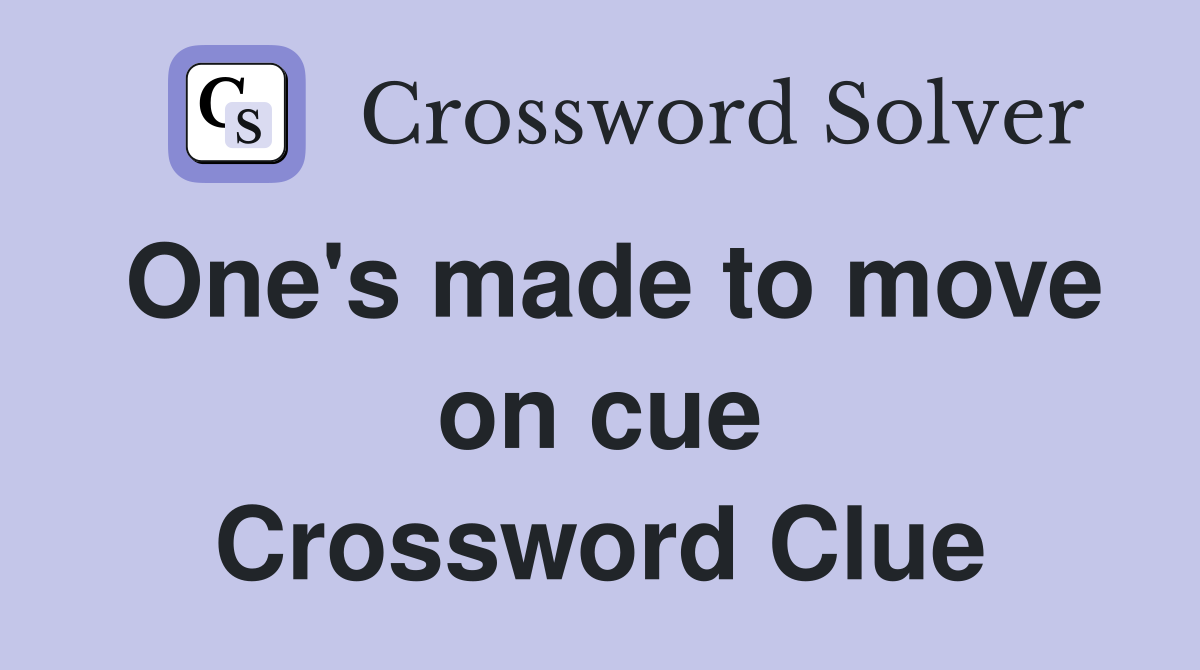 One's made to move on cue Crossword Clue