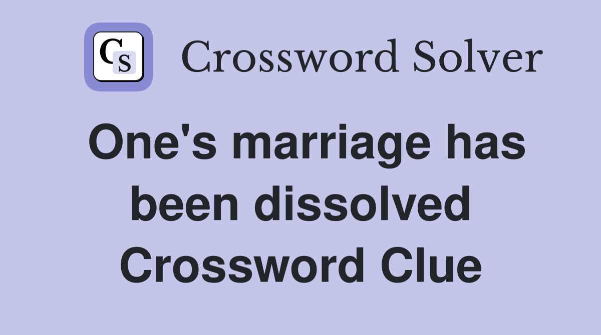 One's marriage has been dissolved Crossword Clue