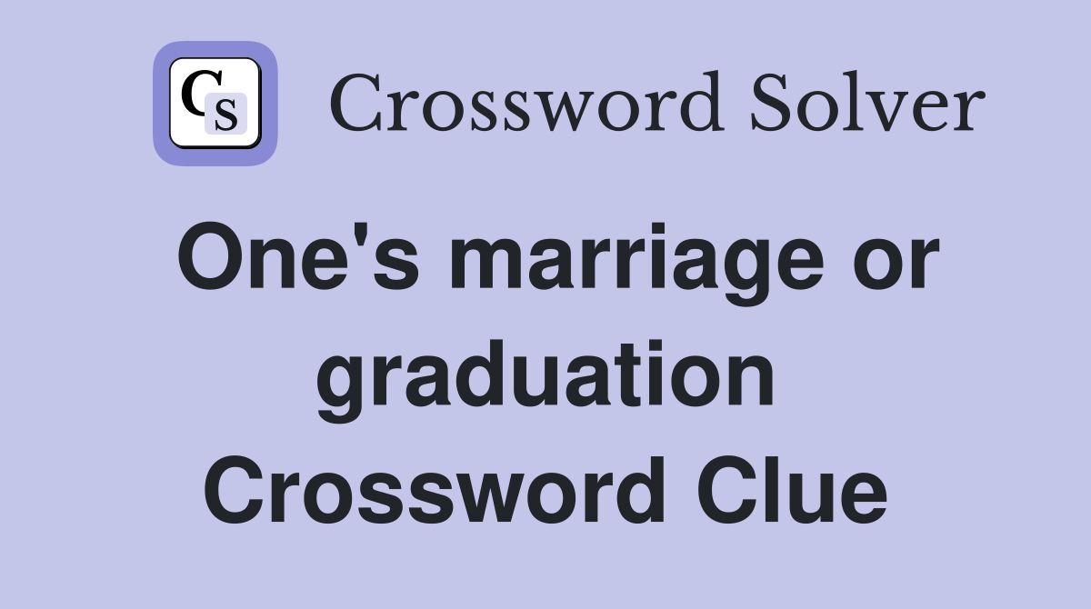 One's marriage or graduation Crossword Clue