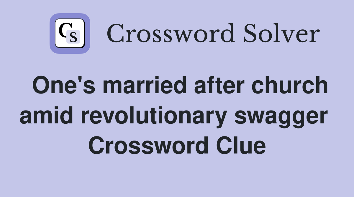 One's married after church amid revolutionary swagger  Crossword Clue