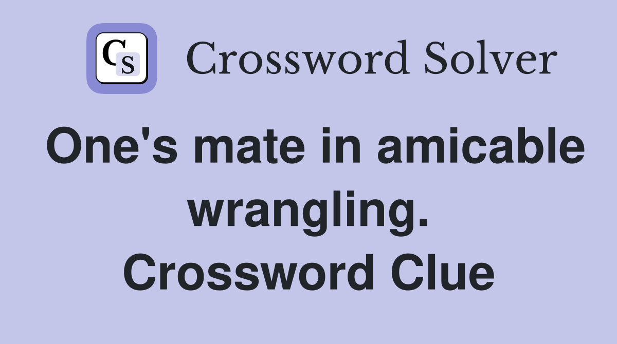 One's mate in amicable wrangling. Crossword Clue