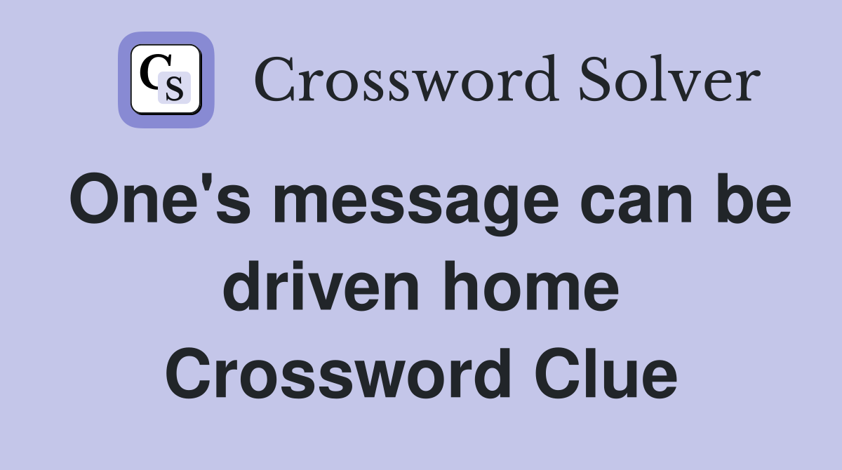 One's message can be driven home Crossword Clue