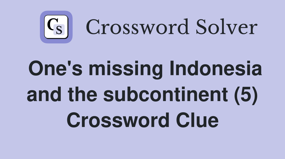 One's missing Indonesia and the subcontinent (5) Crossword Clue