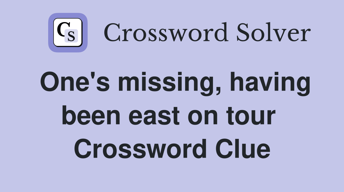 One's missing, having been east on tour  Crossword Clue