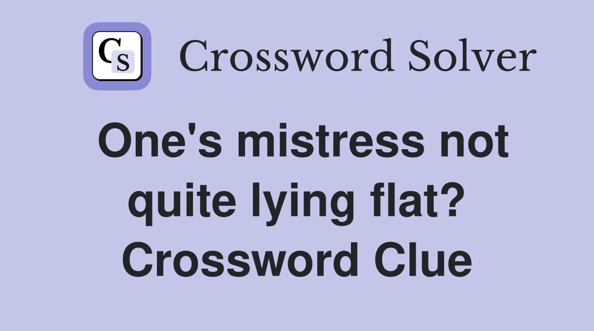 One's mistress not quite lying flat? Crossword Clue