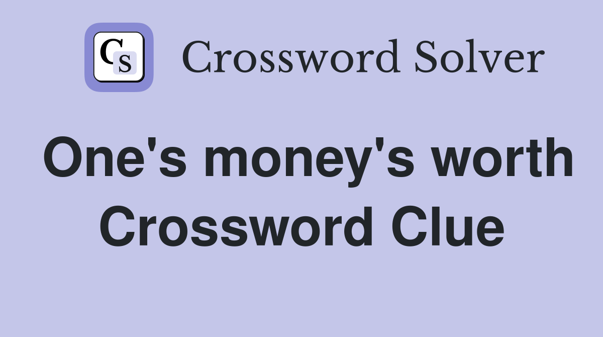 One's money's worth Crossword Clue