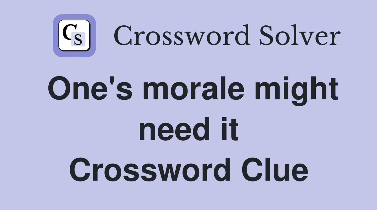 One's morale might need it Crossword Clue